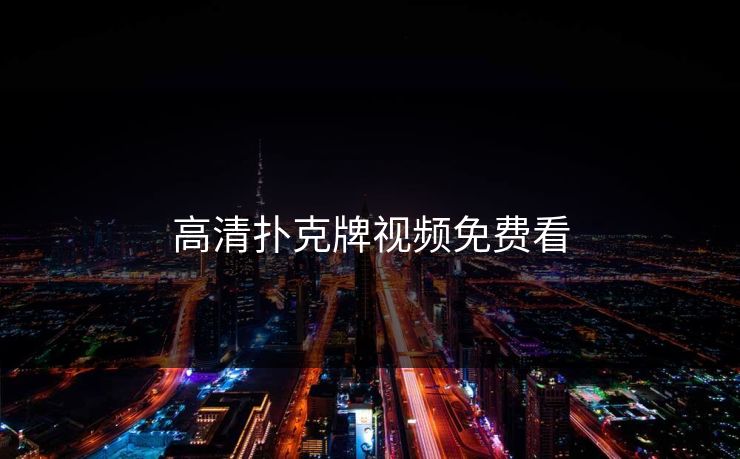 高清扑克牌视频免费看 高清扑克牌视频免费看
