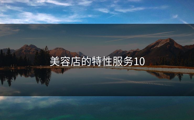 美容店的特性服务10 美容店的特性服务10
